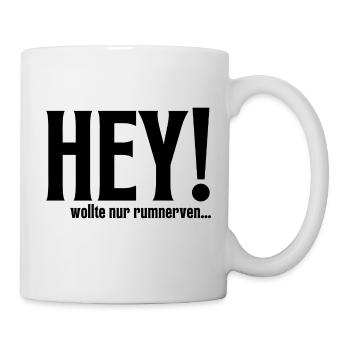 Hey - wollte nur rumnerven - lustiges Motto - Tasse - Weiß - Rechts
