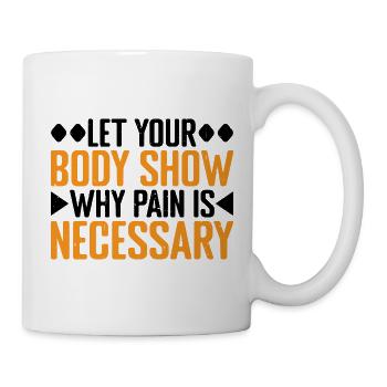 Let Your Body Show Why Pain Is Necessary 3 - Mug - white - Right