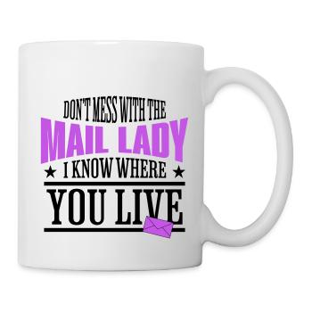 Leg dich nicht mit der Mail Lady an, ich weiß, wo du wohnst - Tasse - Weiß - Rechts