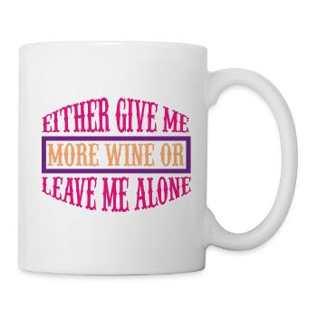Give me more wine or leave - Tasse - Weiß - Rechts