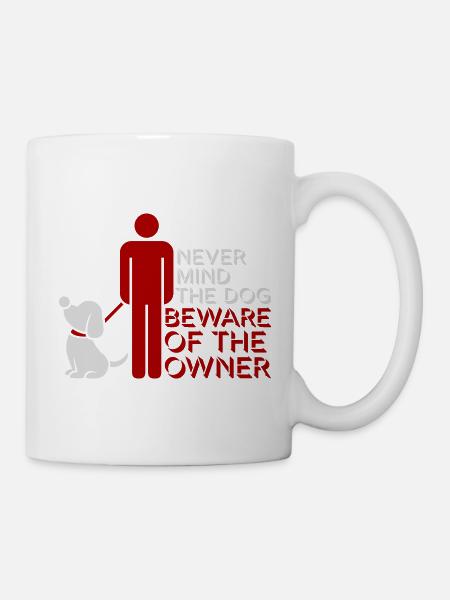 Never Mind Dog Beware Owner Warnung Hunde Humor - Tasse - Weiß