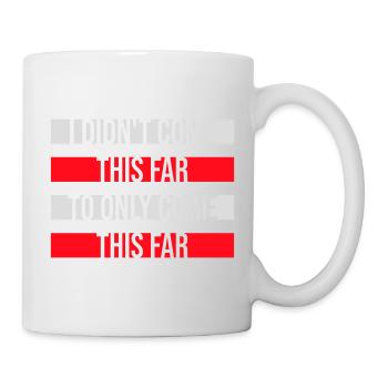 I Didn't Come This Far To Only Come This Far Motto - Mug - white - Right