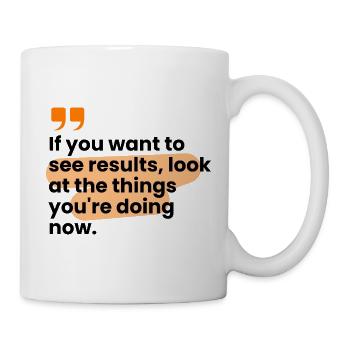 If You Want Results, Look At The Things... - Mug - white - Right