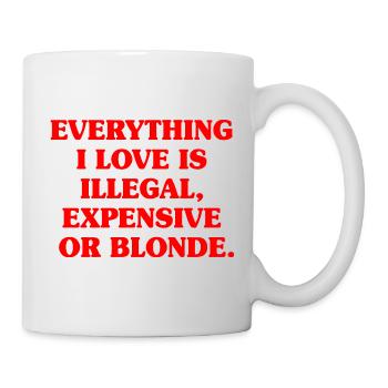Everything I Love Illegal Expensive Blonde Männer - Tasse - Weiß - Rechts