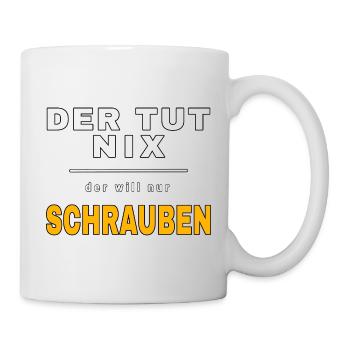 He doesn't do anything, he just wants to screw – Werkstatt Fun - Mug - white - Right