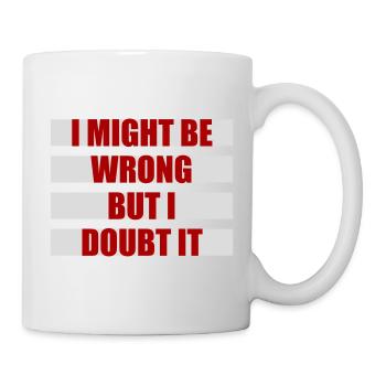 I Might Be Wrong But I Doubt It Funny Sarcastic - Mug - white - Right