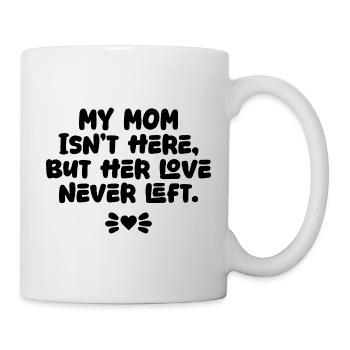 My Mom Isn’t Here But Her Love Never Left Memorial - Mug - white - Right