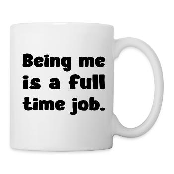 Being Me Is A Full Time Job Humor Zitat - Tasse - Weiß - Rechts