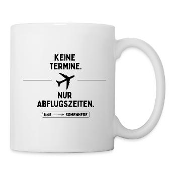 Keine Termine. Nur Abflugzeiten. Reise Spruch - Tasse - Weiß - Rechts