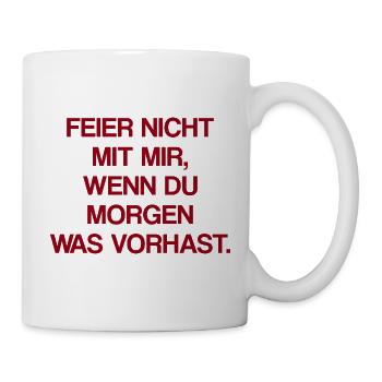 Feier Nicht Mit Mir Party Spruch - Tasse - Weiß - Rechts