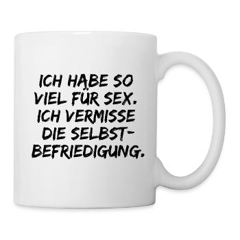 ICH HABE SO VIEL FÜR SEX SELBSTBEFRIEDIGUNG LUSTIG - Tasse - Weiß - Rechts