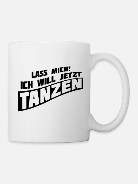 lass mich ich will jetzt tanzen Spruch Club feiern - Tasse - Weiß