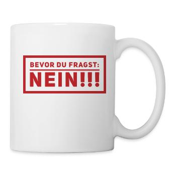 BEVOR DU FRAGST: NEIN!!! Cooles & Lustiges Design! - Tasse - Weiß - Rechts