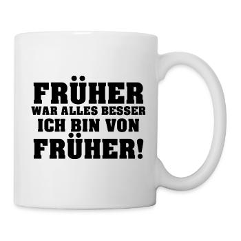 Früher War Alles Besser Ich Bin Von Früher! - Tasse - Weiß - Rechts