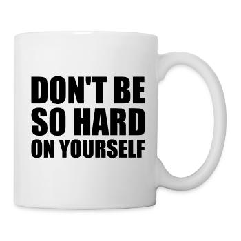 Don't Be So Hard On Yourself - Tasse - Weiß - Rechts