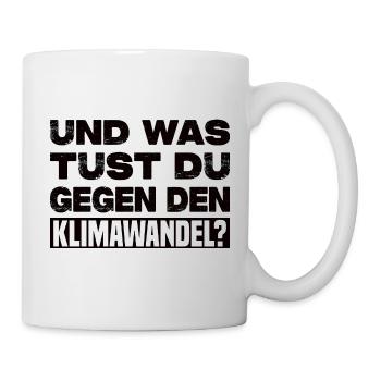 Und Was Tust Du Gegen Den Klimawandel? - Tasse - Weiß - Rechts