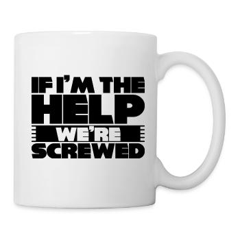 If I'm The Help, We're Screwed 3 - Tasse - Weiß - Rechts