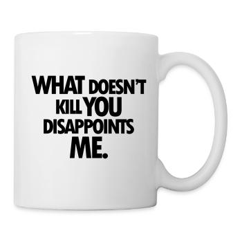 WHAT DOESNT KILL YOU DISAPPOINTS ME - Mug - white - Right