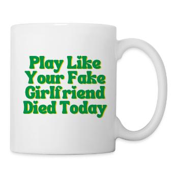 Spielen Sie, als wäre Ihre falsche Freundin heute gestorben - Tasse - Weiß - Rechts