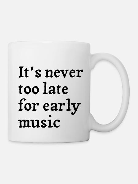 It's never too late for early music - Tasse - Weiß