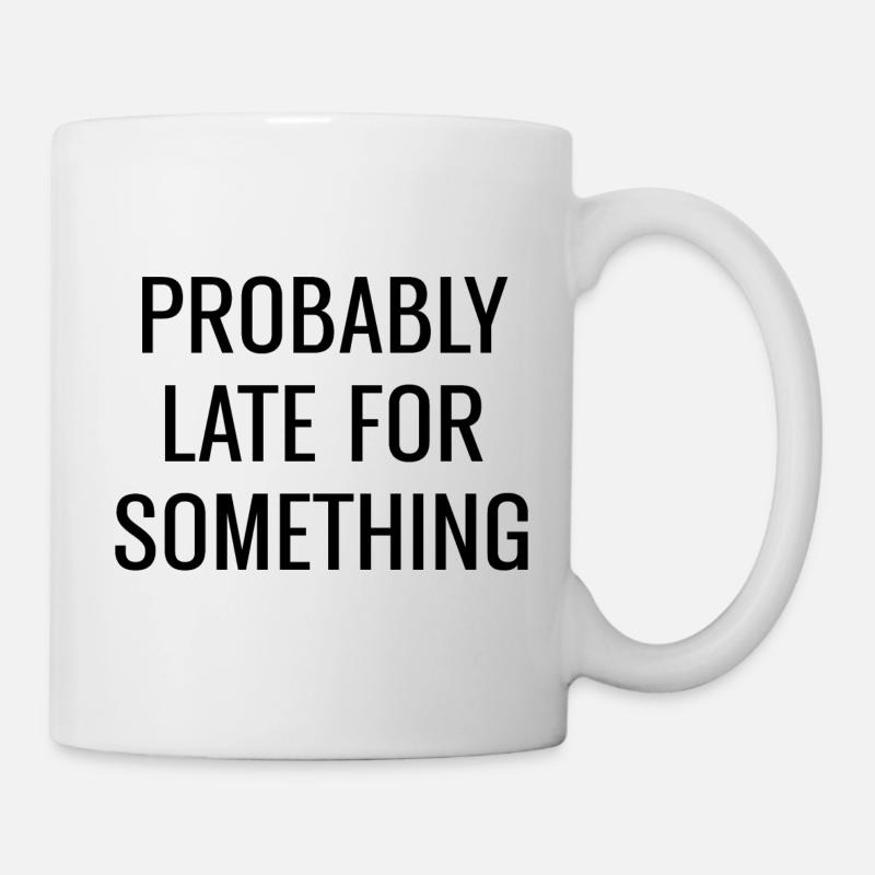Probably Late For Something - Tasse - Weiß