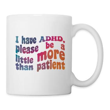 I have ADHD, thank you for being a little more than patient - Mug - white - Right