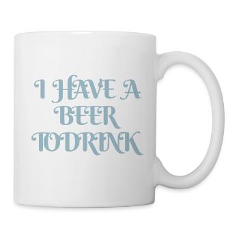i have a beer to drink - Tasse - Weiß - Rechts