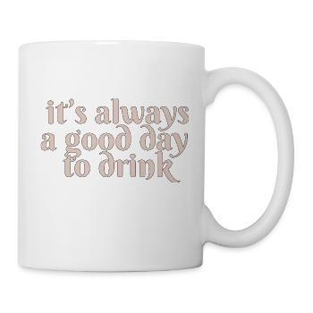 it s always a good day to drink - Tasse - Weiß - Rechts