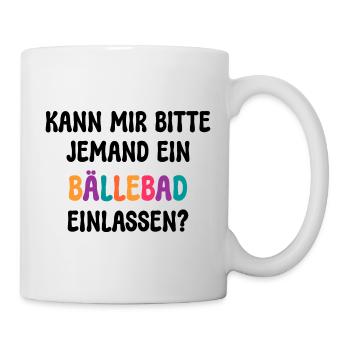 KANN MIR JEMAND EIN BÄLLEBAD EINLASSEN? SPRUCH - Tasse - Weiß - Rechts