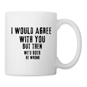Collection: " I Would Agree With You But... - Mug - white - Right