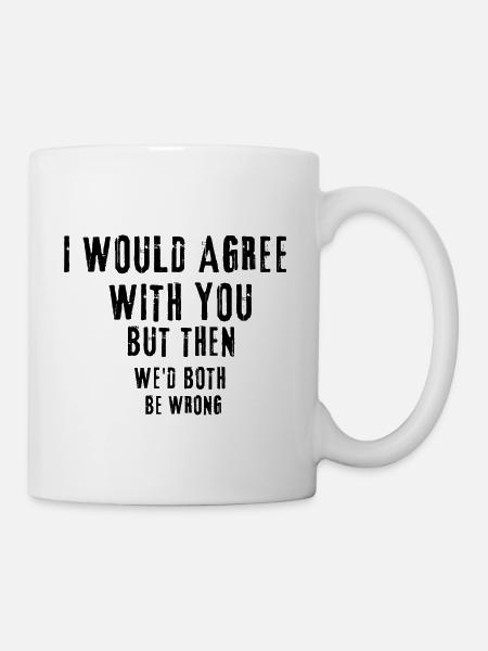 Collection: " I Would Agree With You But... - Mug - white