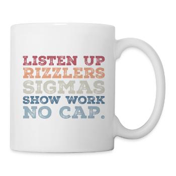 Listen up Rizzlers SIGMAS Show Work No Cap - Mug - white - Right