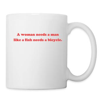 A woman needs a man like a fish needs a bicycle. - Mug - white - Right