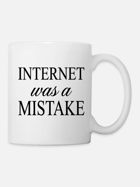 Internet was a Mistake - Sarcastic Statement - Mug - white