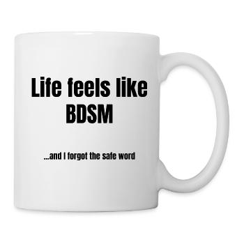 Life Feels Like BDSM – Sarcastic Saying - Tasse - Weiß - Rechts