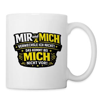 Mir und Mich verwechsle ich nicht – Grammatik  - Tasse - Weiß - Rechts