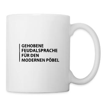 Gehobene FeudalSprache für den modernen Pöbel - Tasse - Weiß - Rechts