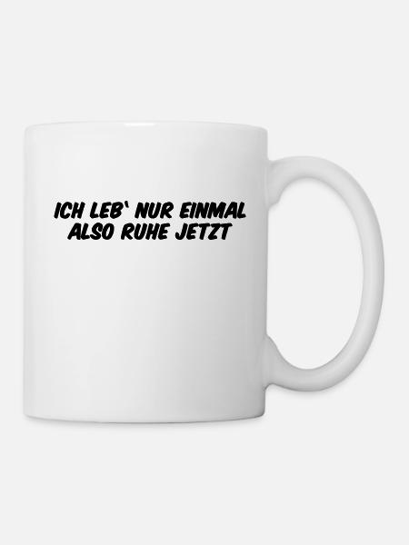 Ich leb nur einmal also Ruhe jetzt - Tasse - Weiß