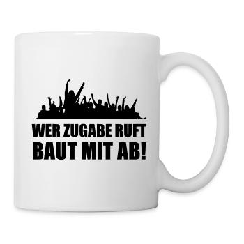 Wer Zugabe ruft baut mit ab - Tasse - Weiß - Rechts