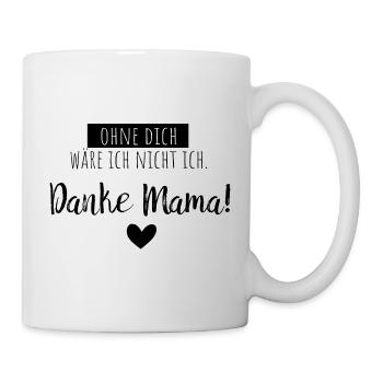 Ohne dich, wäre ich nicht ich. Danke Mama! - Tasse - Weiß - Rechts