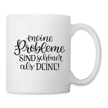 Meine Probleme sind schöner als deine! - Tasse - Weiß - Rechts