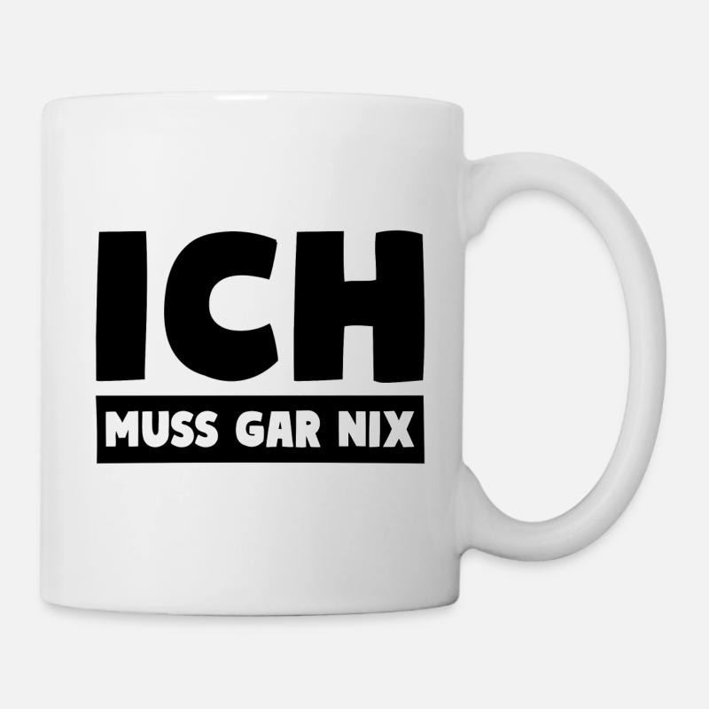 ICH MUSS GAR NIX Motto Spruch - Tasse - Weiß