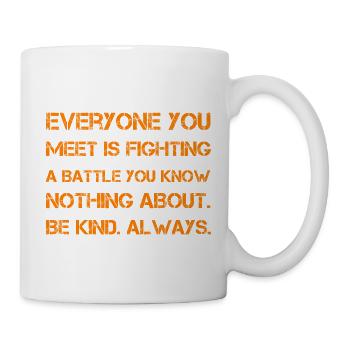 Jeder, den du triffst, kämpft einen Kampf, den du kennst - Tasse - Weiß - Rechts