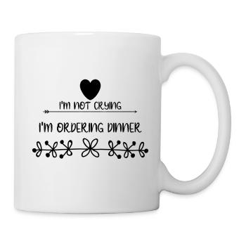 I'm Not Crying I'm Ordering Dinner - Tasse - Weiß - Rechts