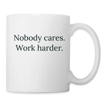 "Nobody cares. Work harder." - Motivation Design - Tasse - Weiß - Rechts