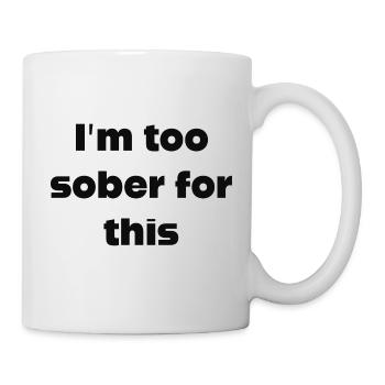 I'm too sober for this - Tasse - Weiß - Rechts