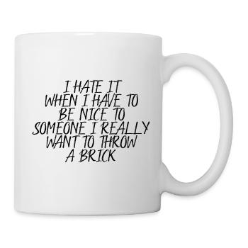 I Hate It When I Have To Be Nice To Someone 4 - Tasse - Weiß - Rechts