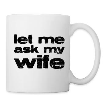 Let me ask my wife. - Mug - white - Right