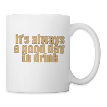it s always a good day to drink - Tasse - Weiß - Rechts