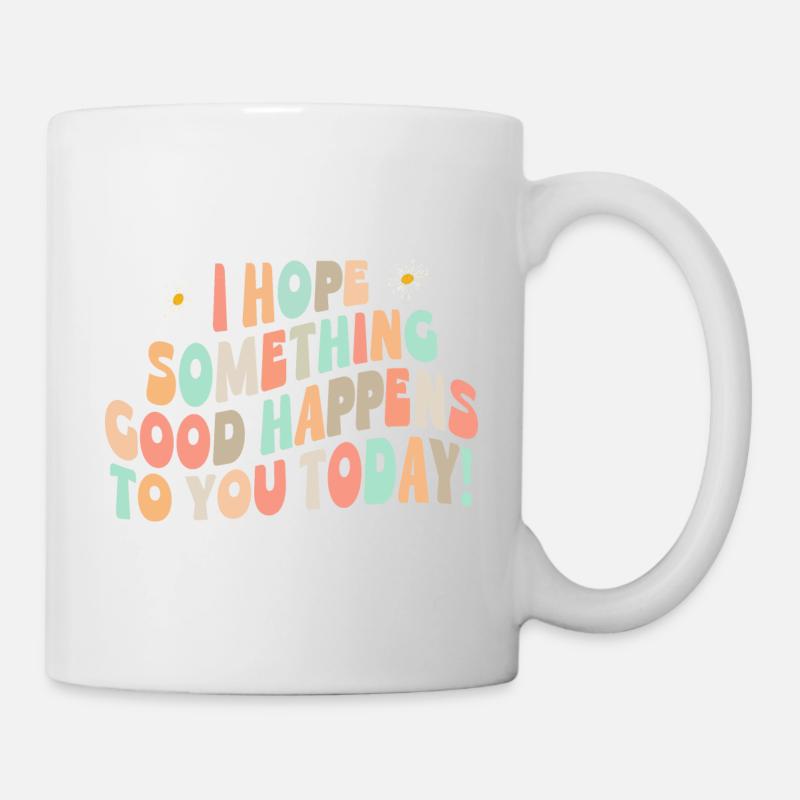 I hope something good happens to you today - Tasse - Weiß